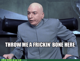 throw-me-a-frickin-bone-dr-evil-meme.png